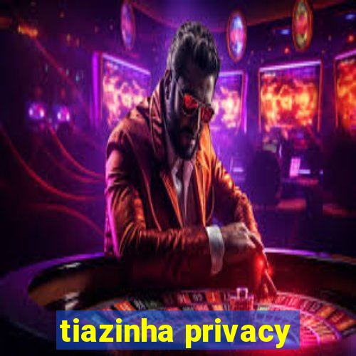 tiazinha privacy